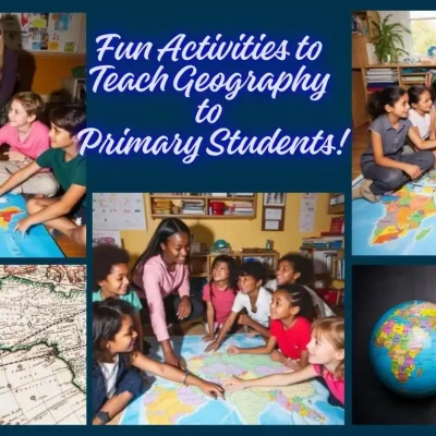 Top 15 Fun Activities to Teach Geography to Primary Students