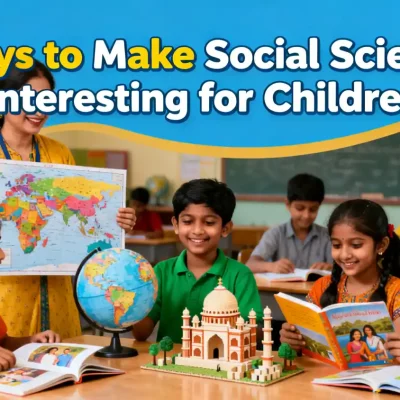 Best Ways to Make Social Science Interesting for Children